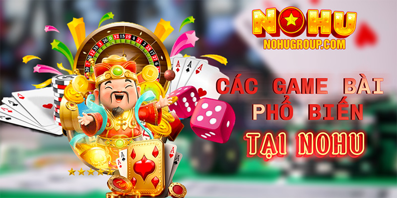 CÁC GAME BÀI PHỔ BIẾN TẠI NOHU