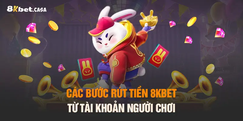 Các bước rút tiền 8KBET từ tài khoản người chơi