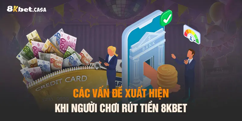 Các vấn đề xuất hiện khi người chơi rút tiền 8KBET