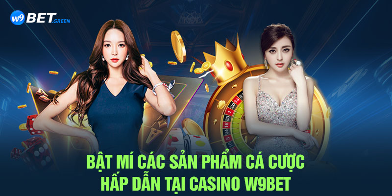 Bật mí các sản phẩm cá cược hấp dẫn tại Casino W9BET