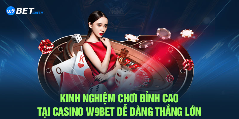 Kinh nghiệm chơi đỉnh cao tại Casino W9BET dễ dàng thắng lớn