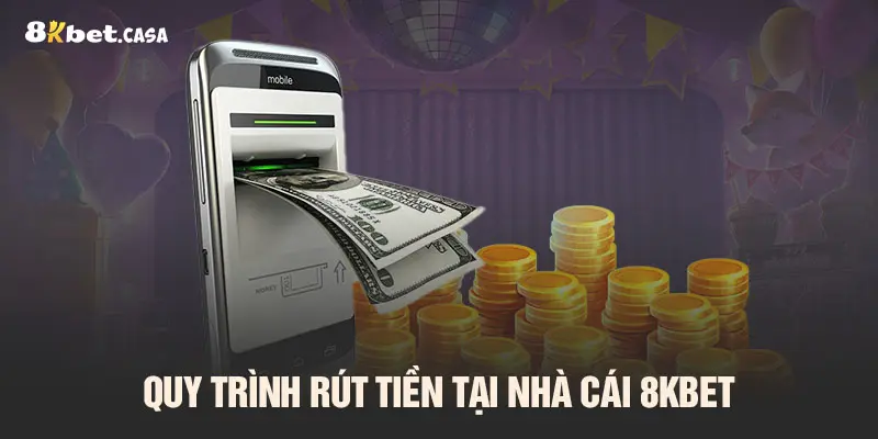 Quy trình rút tiền tại nhà cái 8KBET