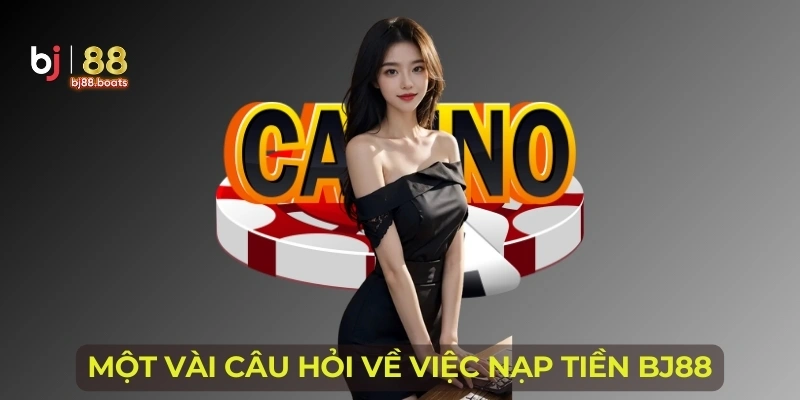 Một vài câu hỏi về việc nạp tiền BJ88