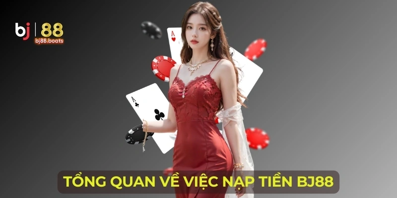 Tổng quan về việc nạp tiền BJ88